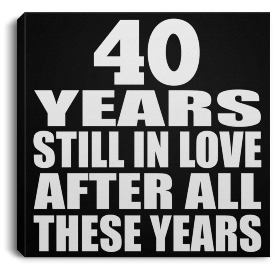 40th Anniversary 40 Years Still In Love After These Years - Canvas Square