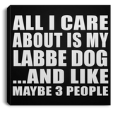 All I Care About Is My Labbe Dog - Canvas Square