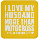 I Love My Husband More Than Motocross - Drink Coaster