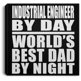 Industrial Engineer By Day World's Best Dad By Night - Canvas Square