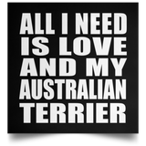 All I Need Is Love And My Australian Terrier - Poster Square
