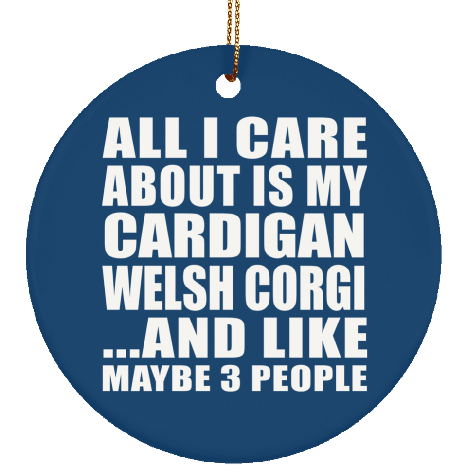 All I Care About Is My Cardigan Welsh Corgi - Circle Ornament
