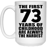 73rd Birthday First 73 Years of Childhood Are The Hardest - 15oz Coffee Mug