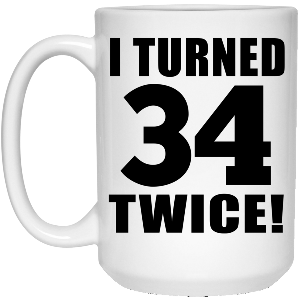 68th Birthday I Turned 34 Twice - 15oz Coffee Mug