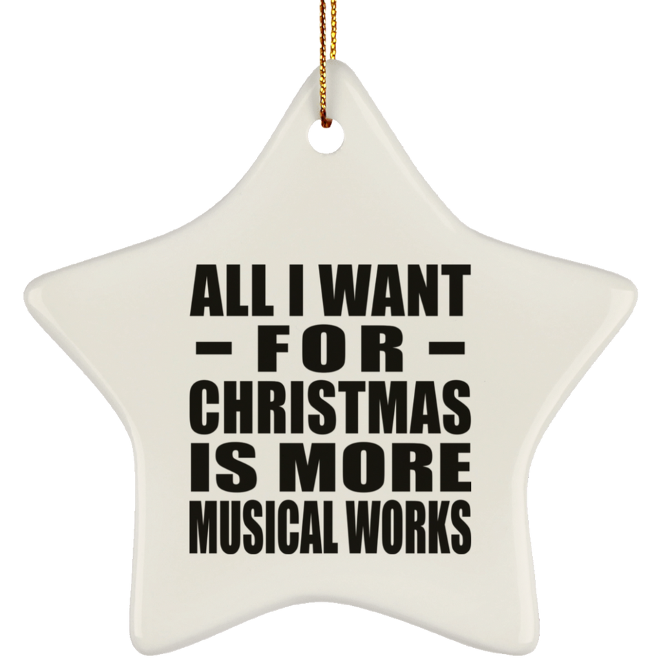 All I Want For Christmas Is More Musical Works - Star Ornament