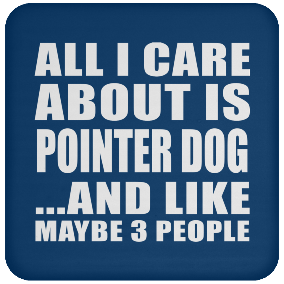 All I Care About Is Pointer Dog - Drink Coaster