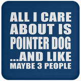 All I Care About Is Pointer Dog - Drink Coaster