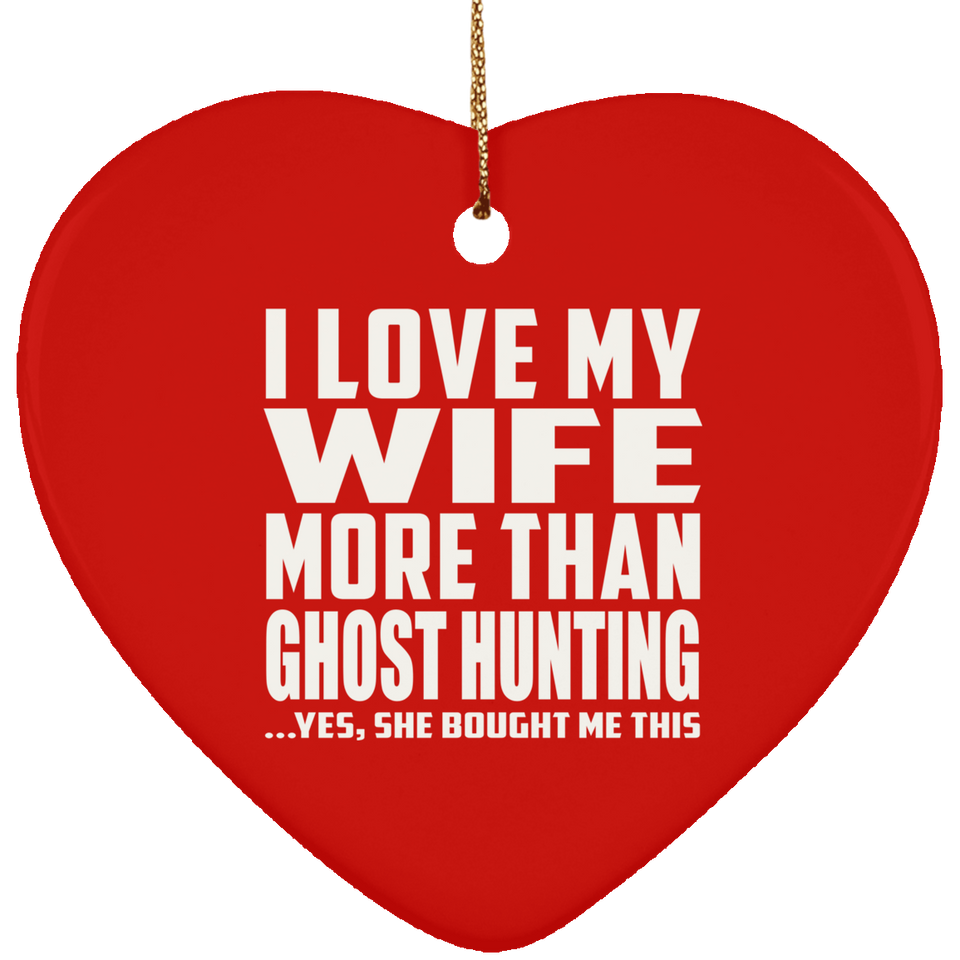 I Love My Wife More Than Ghost Hunting - Heart Ornament