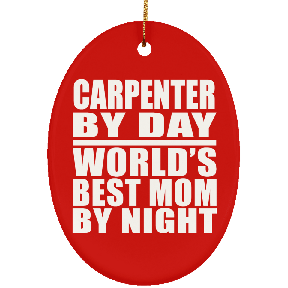Carpenter By Day World's Best Mom By Night - Oval Ornament