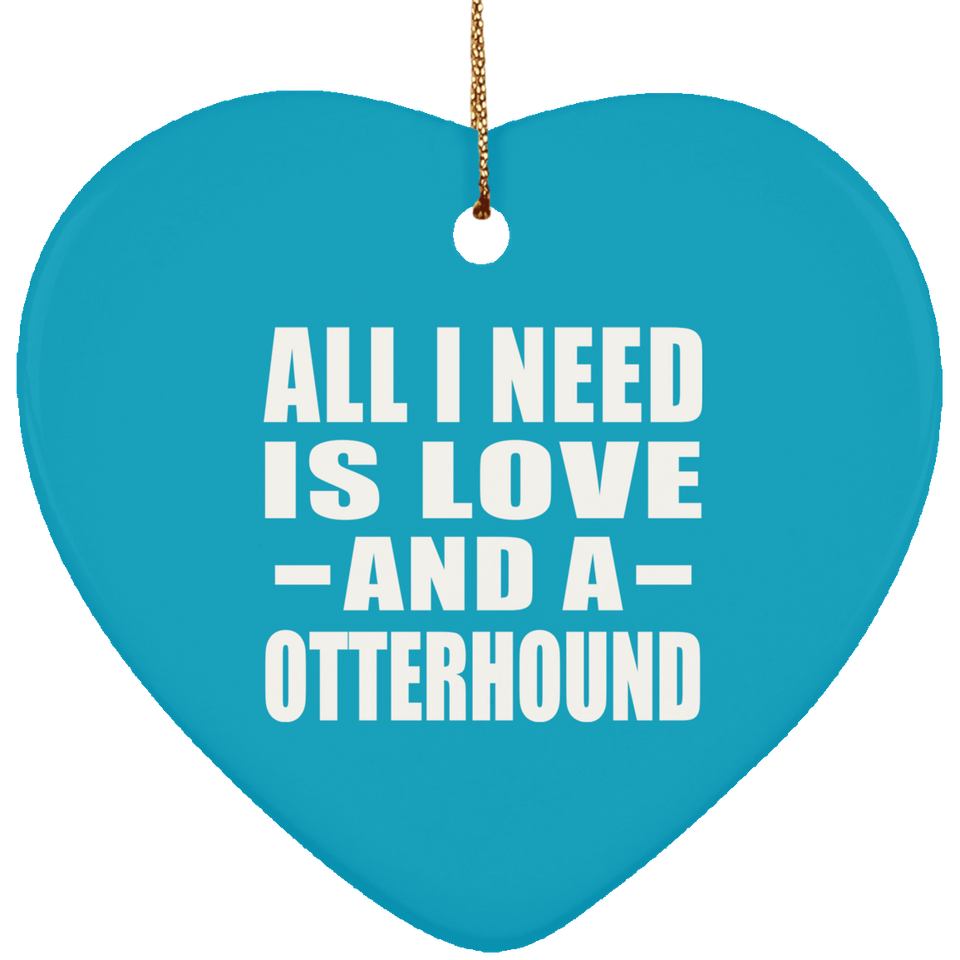 All I Need Is Love And A Otterhound - Heart Ornament