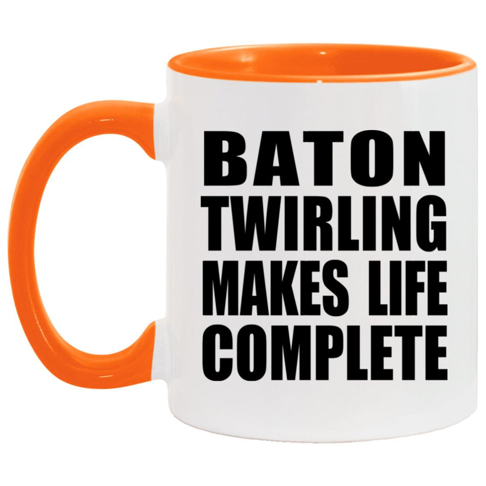 Baton Twirling Makes Life Complete - 11oz Accent Mug Orange