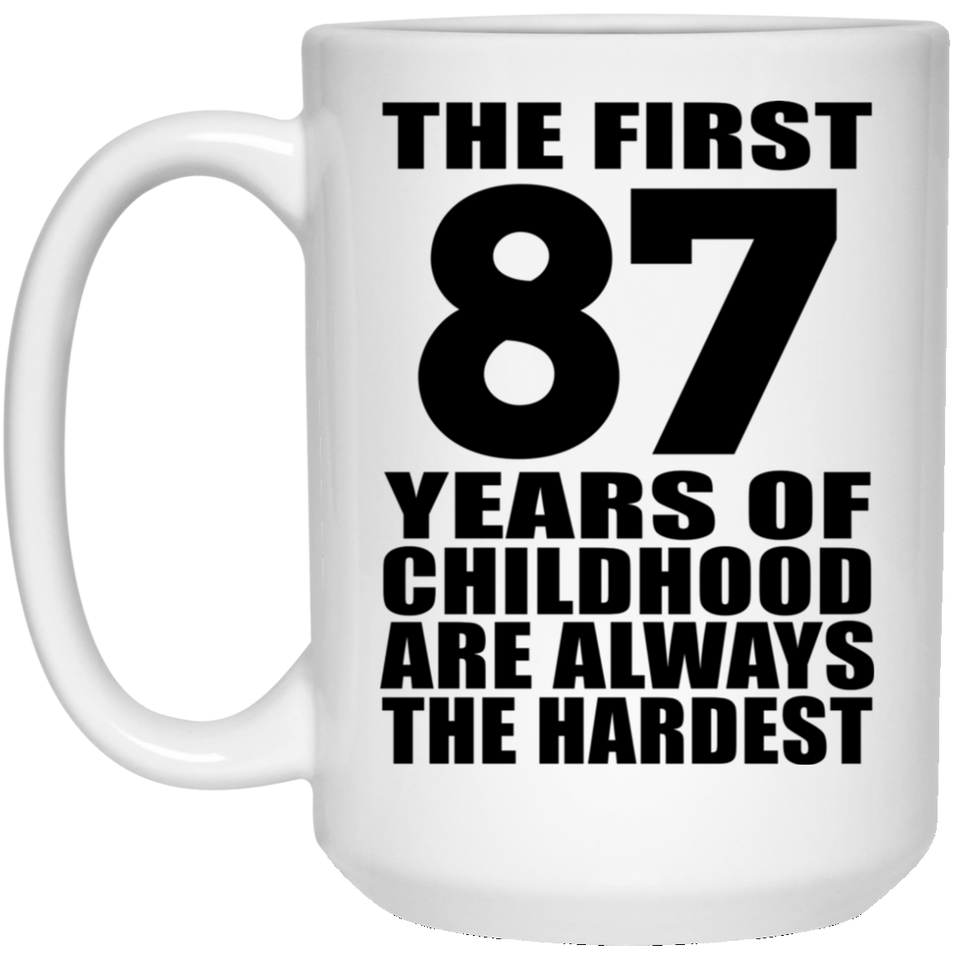 87th Birthday First 87 Years of Childhood Are The Hardest - 15oz Coffee Mug