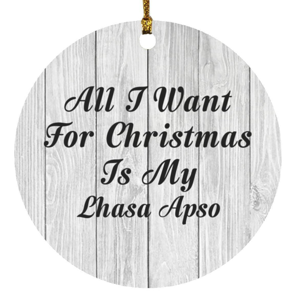 All I Want For Christmas Is My Lhasa Apso - Circle Ornament F