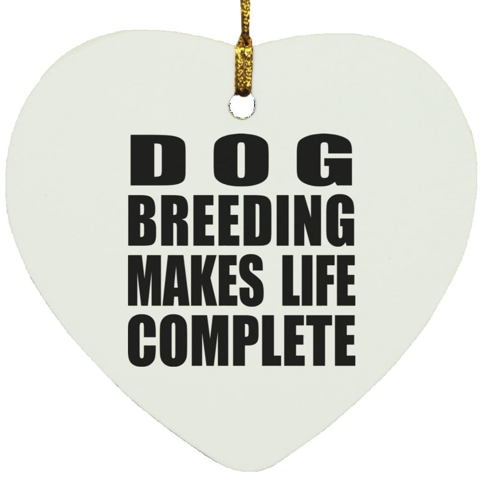Dog Breeding Makes Life Complete - Heart Ornament