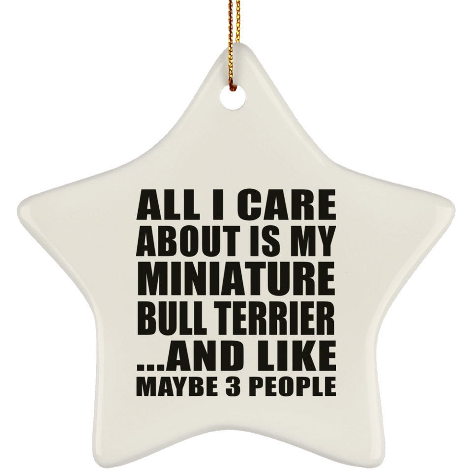 All I Care About Is My Miniature Bull Terrier - Star Ornament