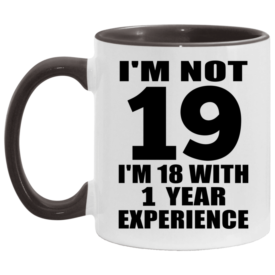 19th Birthday I'm Not 19 I'm 18 With 1 Year Experience - 11oz Accent Mug Black