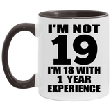 19th Birthday I'm Not 19 I'm 18 With 1 Year Experience - 11oz Accent Mug Black