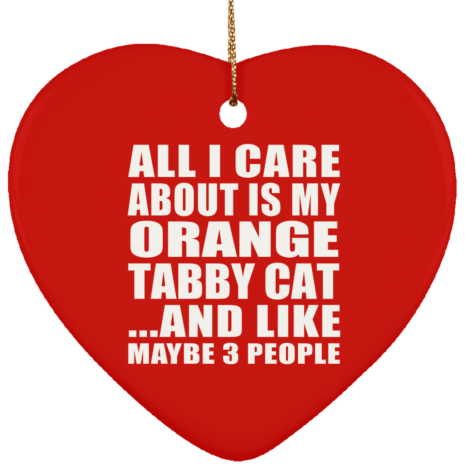 All I Care About Is My Orange Tabby Cat - Heart Ornament