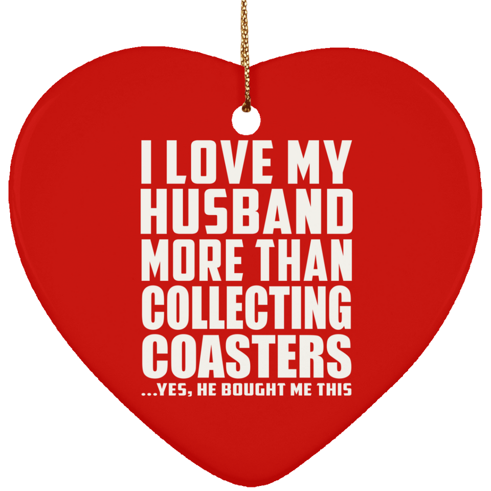 I Love My Husband More Than Collecting Coasters - Heart Ornament