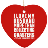 I Love My Husband More Than Collecting Coasters - Heart Ornament