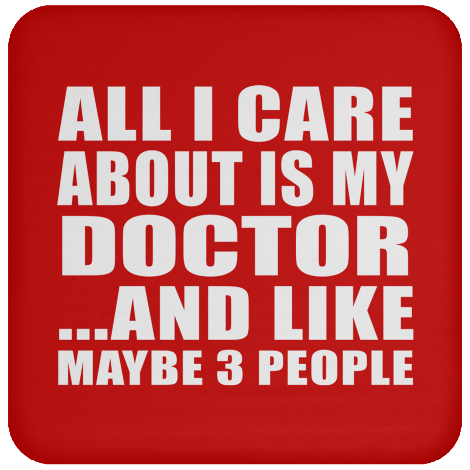 All I Care About Is My Doctor - Drink Coaster