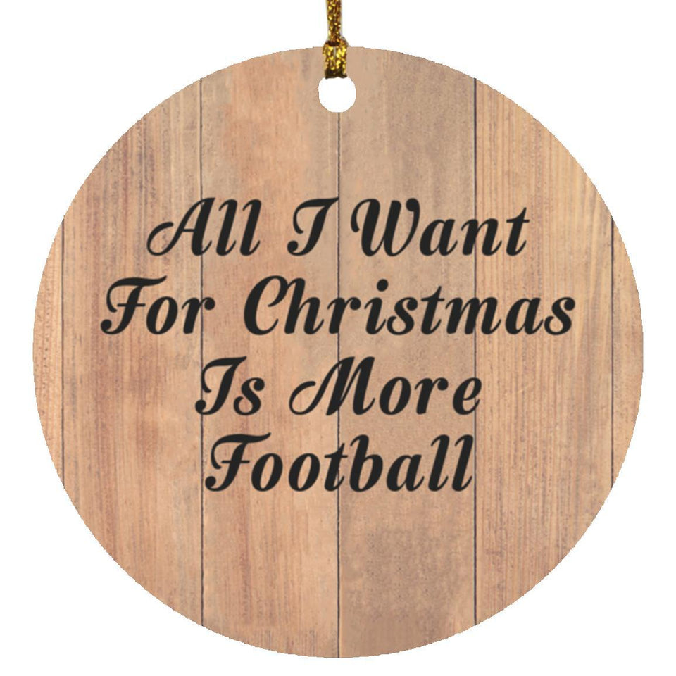 All I Want For Christmas Is More Football - Circle Ornament C