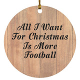 All I Want For Christmas Is More Football - Circle Ornament C