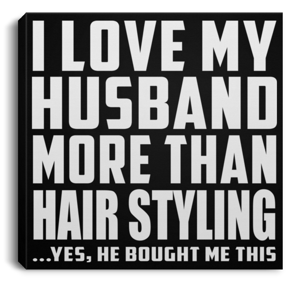 I Love My Husband More Than Hair Styling - Canvas Square