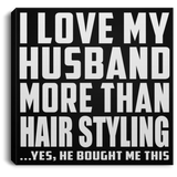I Love My Husband More Than Hair Styling - Canvas Square