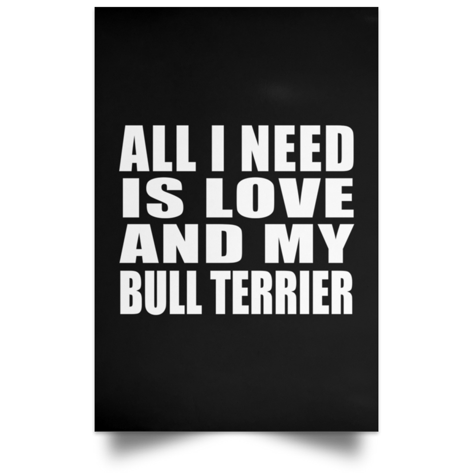 All I Need Is Love And My Bull Terrier - Poster Portrait
