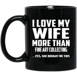 I Love My Wife More Than Fine Art Collecting - 11 Oz Coffee Mug Black