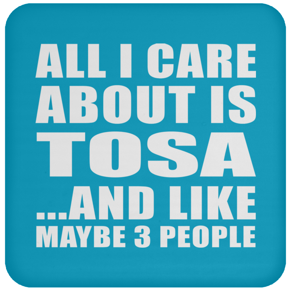 All I Care About Is Tosa - Drink Coaster