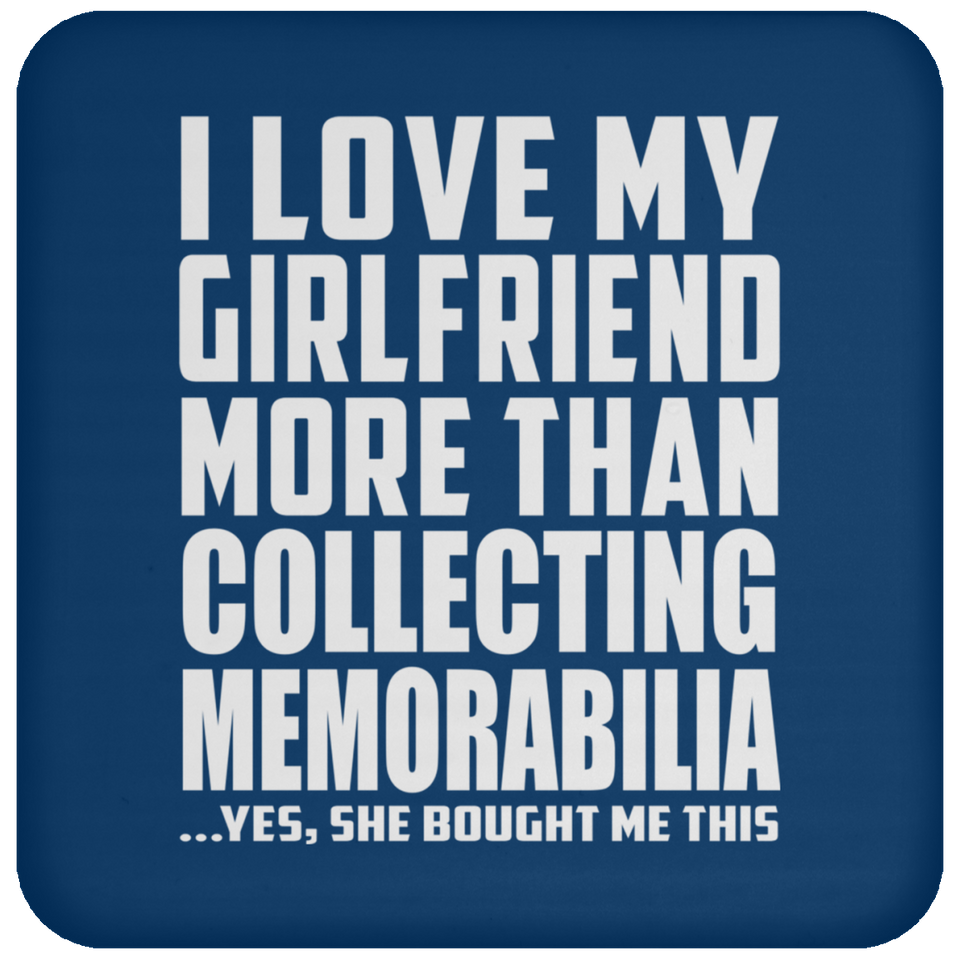 I Love My Girlfriend More Than Collecting Memorabilia - Drink Coaster