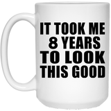 8th Birthday Took Me 8 Years To Look This Good - 15 Oz Coffee Mug