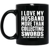 I Love My Husband More Than Collecting Swords - 11 Oz Coffee Mug Black