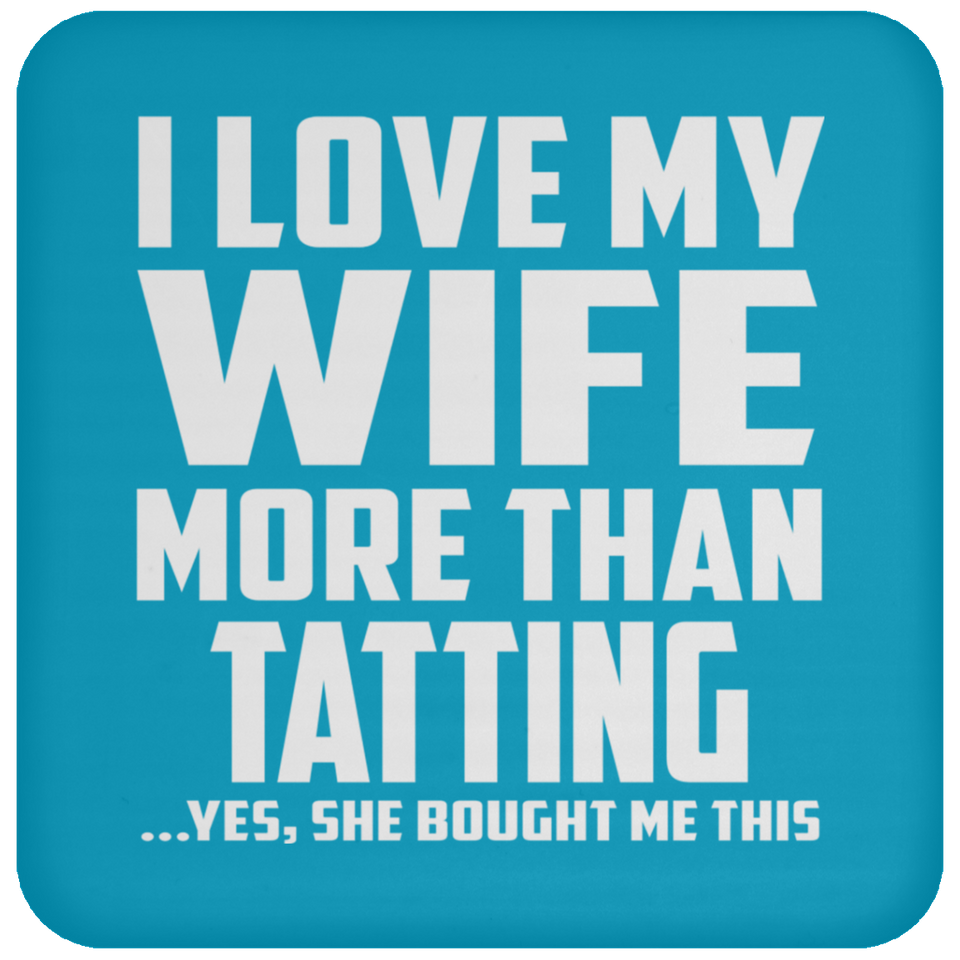 I Love My Wife More Than Tatting - Drink Coaster