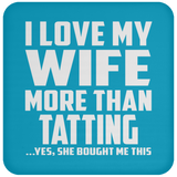 I Love My Wife More Than Tatting - Drink Coaster