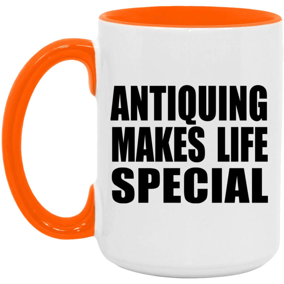 Antiquing Makes Life Special - 15oz Accent Mug Orange
