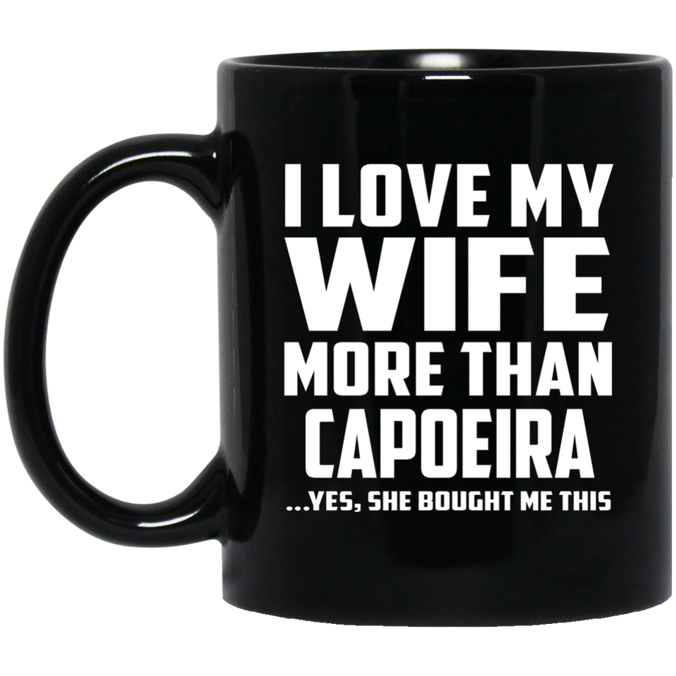 I Love My Wife More Than Capoeira - 11 Oz Coffee Mug Black