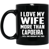 I Love My Wife More Than Capoeira - 11 Oz Coffee Mug Black