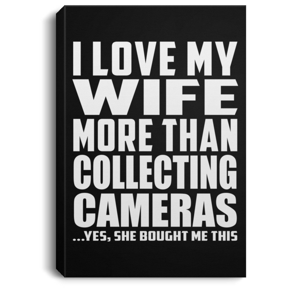 I Love My Wife More Than Collecting Cameras - Canvas Portrait