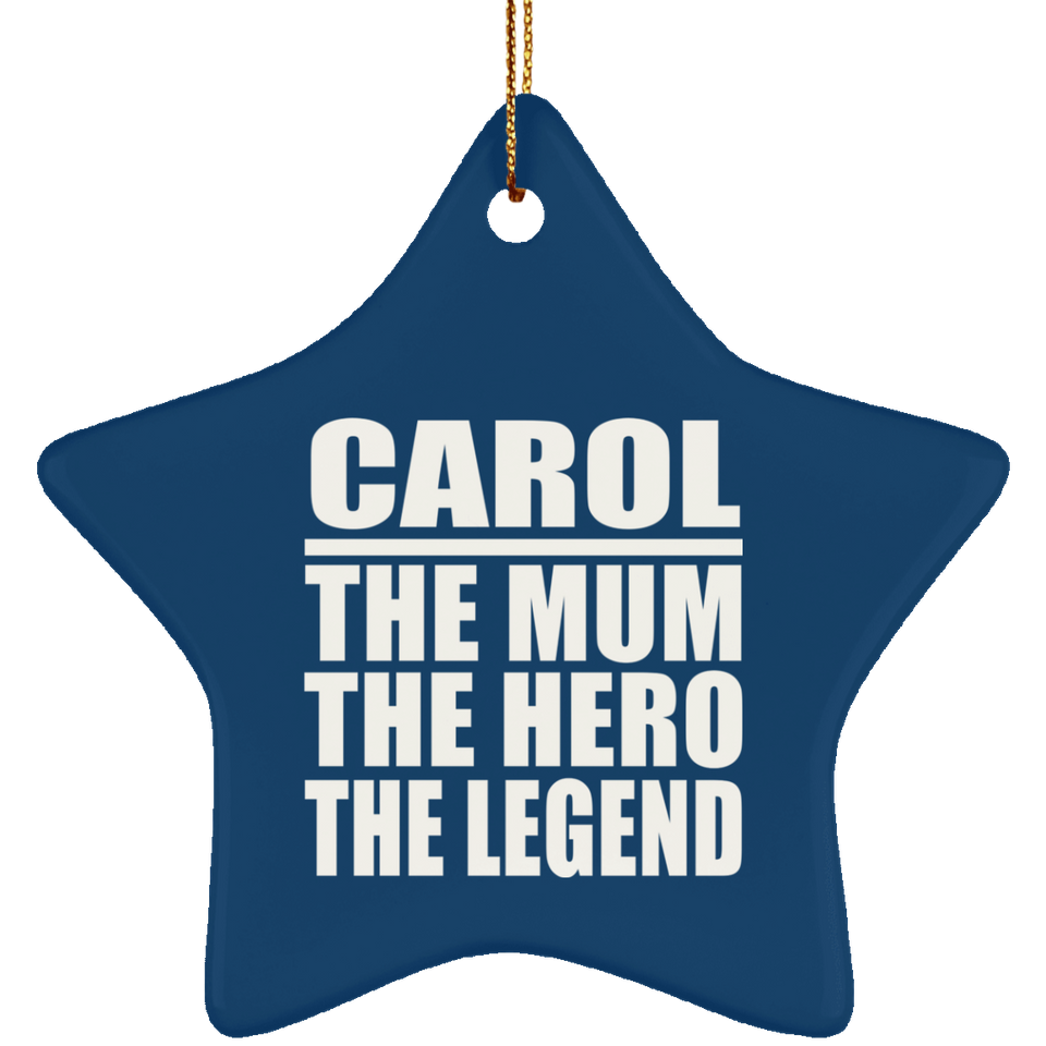 Carol The Mum The Hero The Legend - Star Ornament
