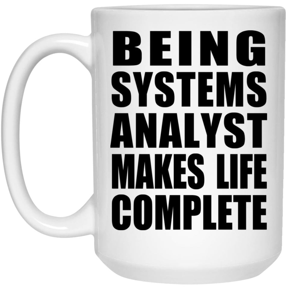 Being Systems Analyst Makes Life Complete - 15oz Coffee Mug
