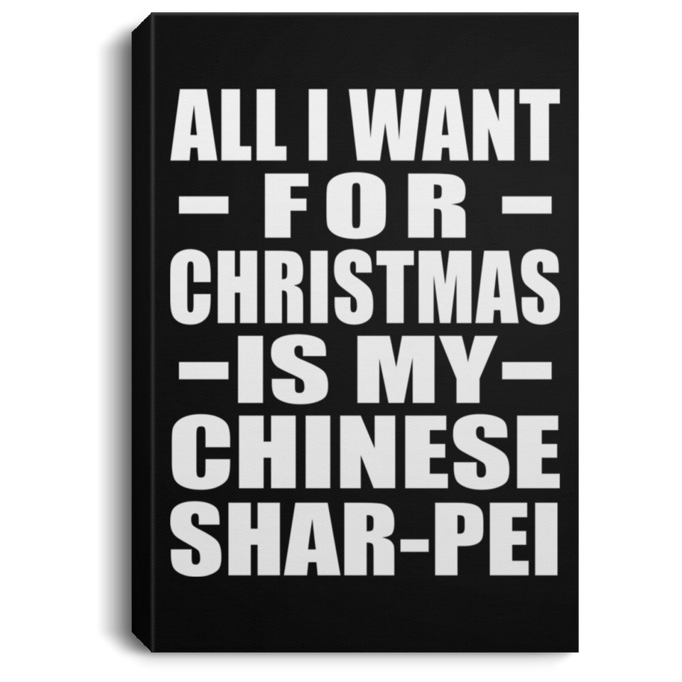 All I Want For Christmas Is My Chinese Shar-Pei - Canvas Portrait