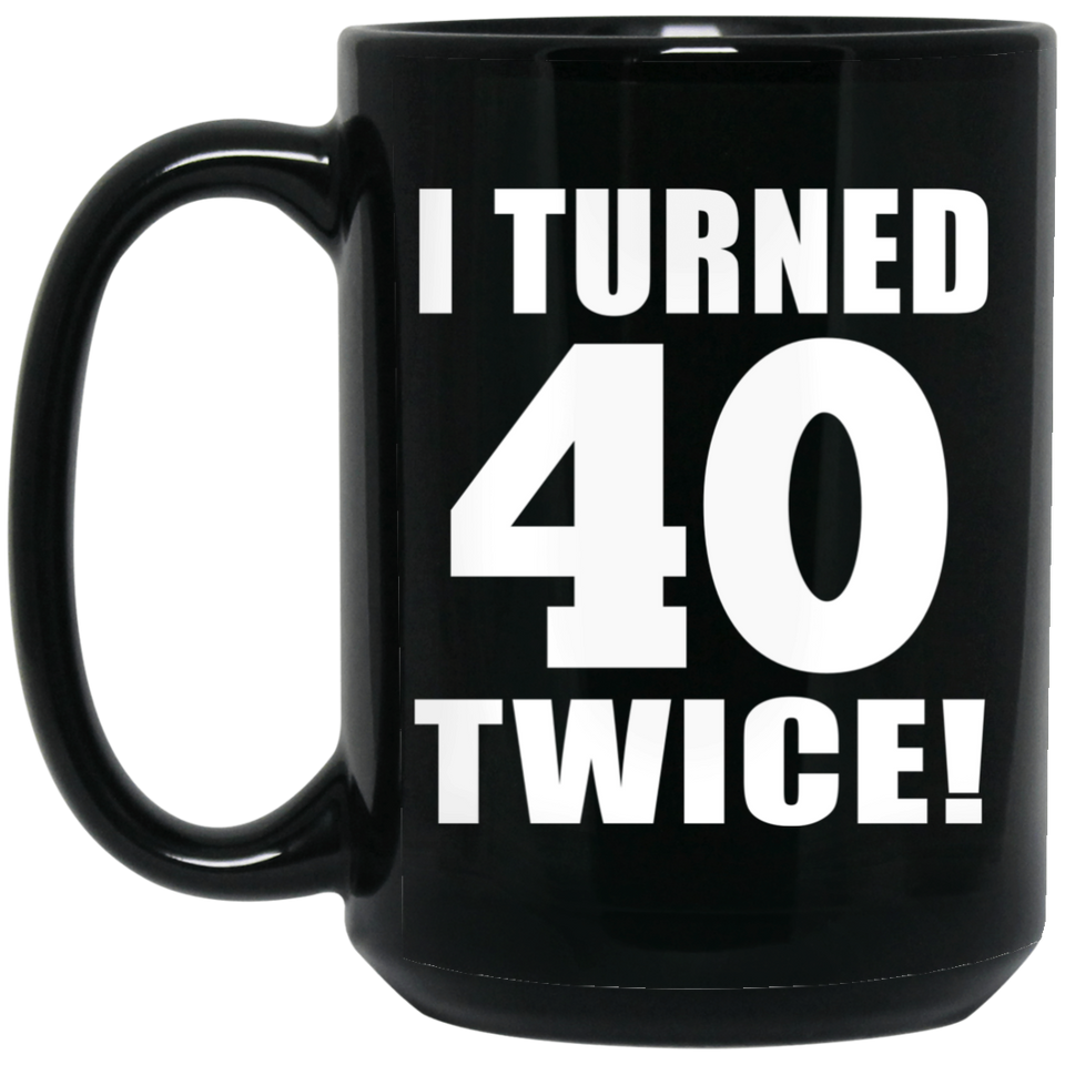 80th Birthday I Turned 40 Twice - 15oz Coffee Mug Black