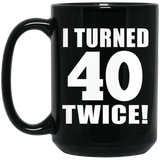 80th Birthday I Turned 40 Twice - 15oz Coffee Mug Black