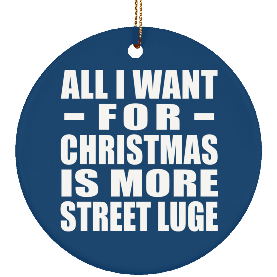 All I Want For Christmas Is More Street Luge - Circle Ornament