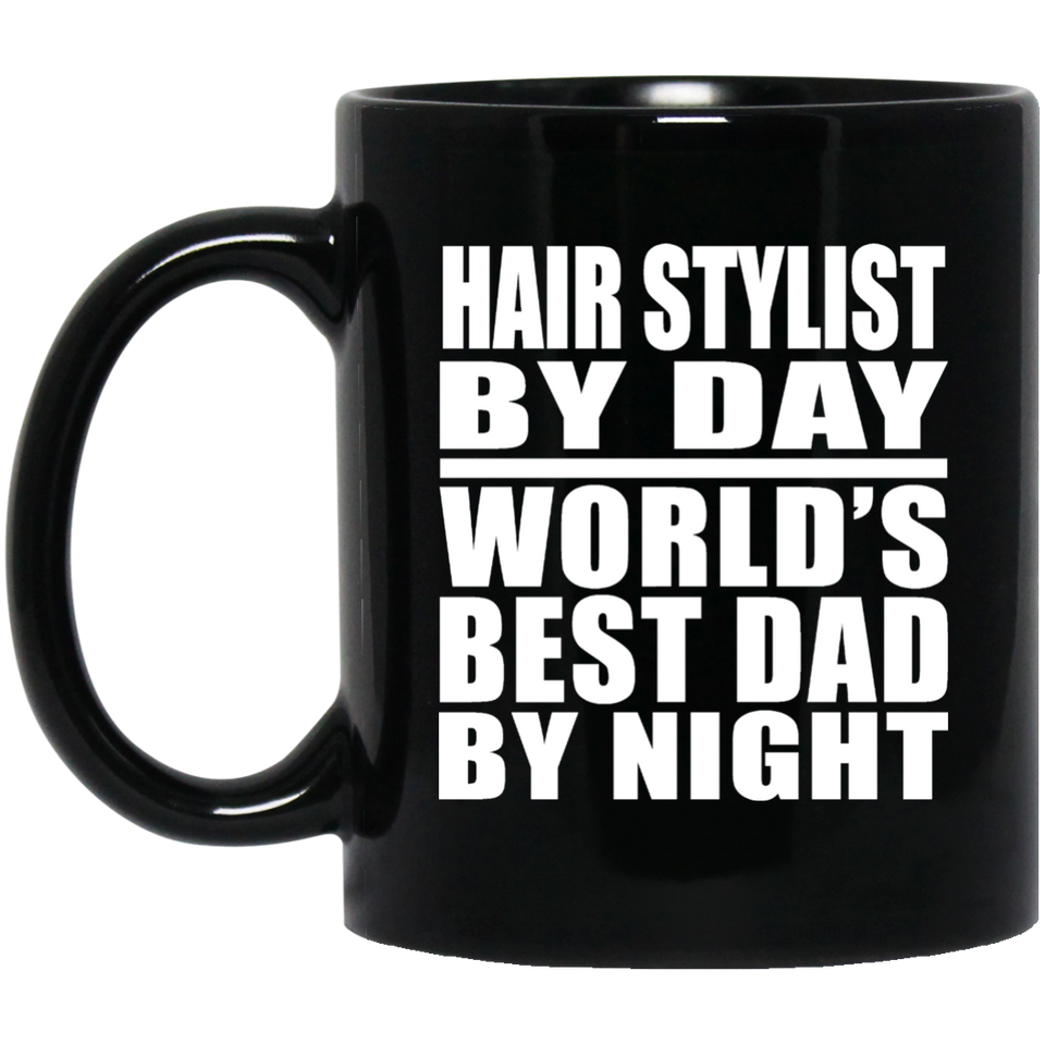Hair Stylist By Day World's Best Dad By Night - 11 Oz Coffee Mug Black