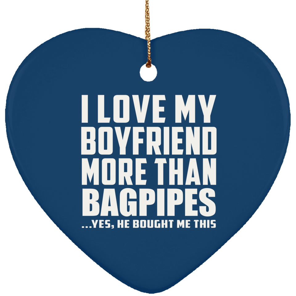 I Love My Boyfriend More Than Bagpipes - Heart Ornament