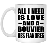 All I Need Is Love And A Bouvier Des Flandres - 11 Oz Coffee Mug